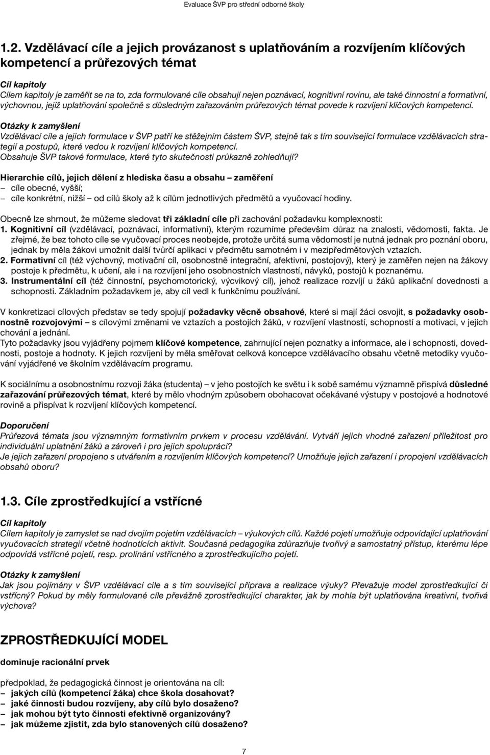 Otázky k zamyšlení Vzdělávací cíle a jejich formulace v ŠVP patří ke stěžejním částem ŠVP, stejně tak s tím související formulace vzdělávacích strategií a postupů, které vedou k rozvíjení klíčových