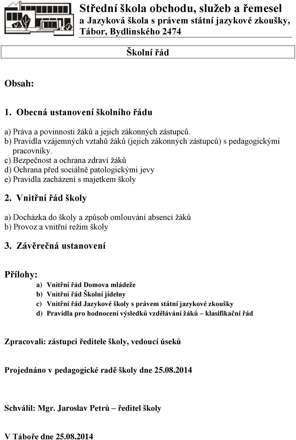 c) Bezpečnost a ochrana zdraví žáků d) Ochrana před sociálně patologickými jevy e) Pravidla zacházení s majetkem školy 2.