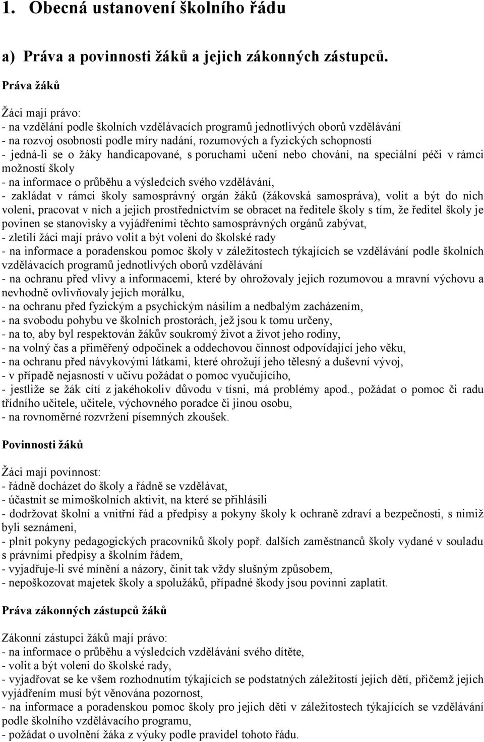 žáky handicapované, s poruchami učení nebo chování, na speciální péči v rámci možností školy - na informace o průběhu a výsledcích svého vzdělávání, - zakládat v rámci školy samosprávný orgán žáků