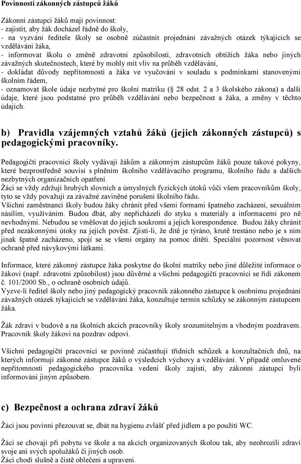 dokládat důvody nepřítomnosti a žáka ve vyučování v souladu s podmínkami stanovenými školním řádem, - oznamovat škole údaje nezbytné pro školní matriku ( 28 odst.