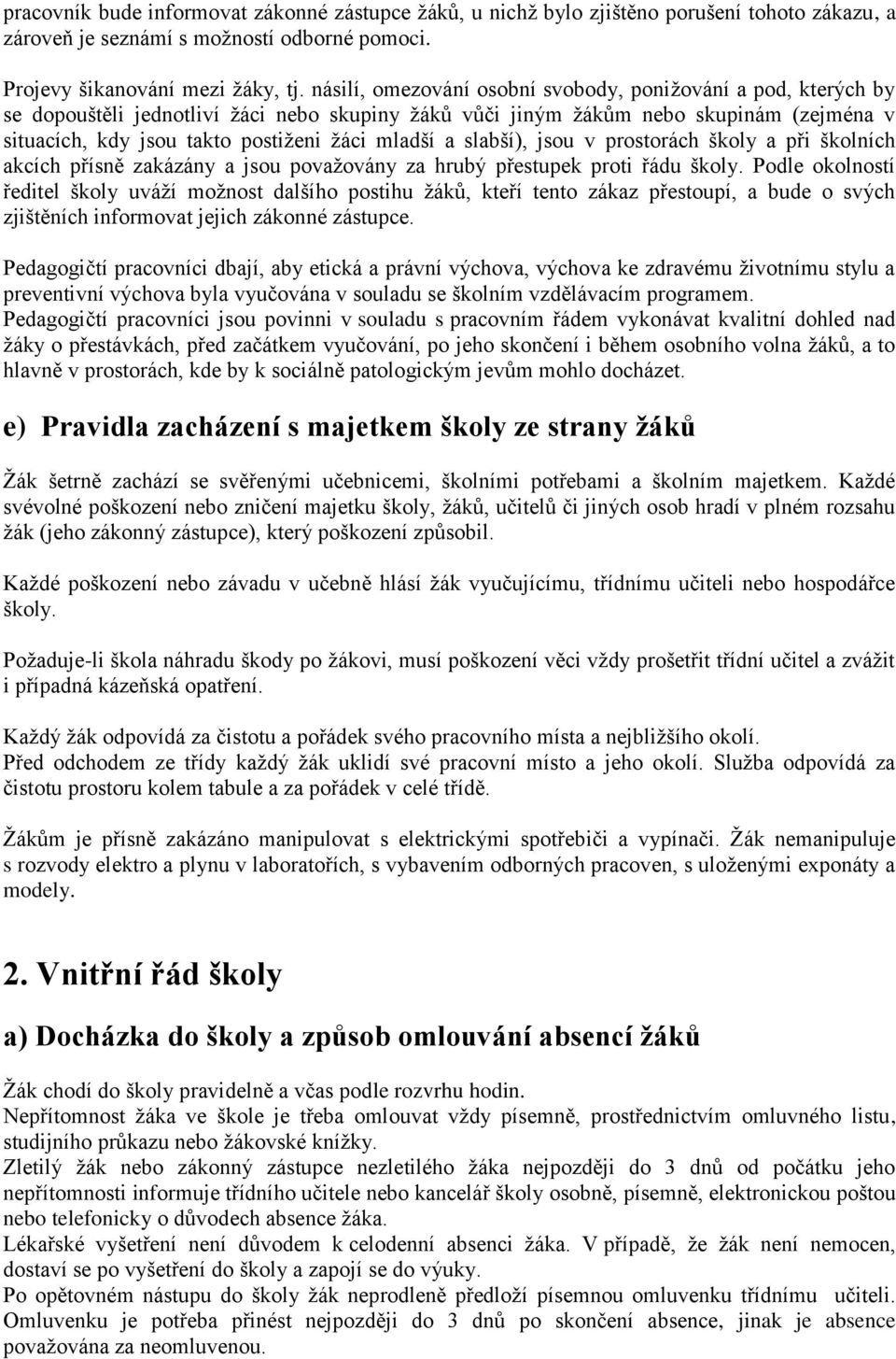 mladší a slabší), jsou v prostorách školy a při školních akcích přísně zakázány a jsou považovány za hrubý přestupek proti řádu školy.