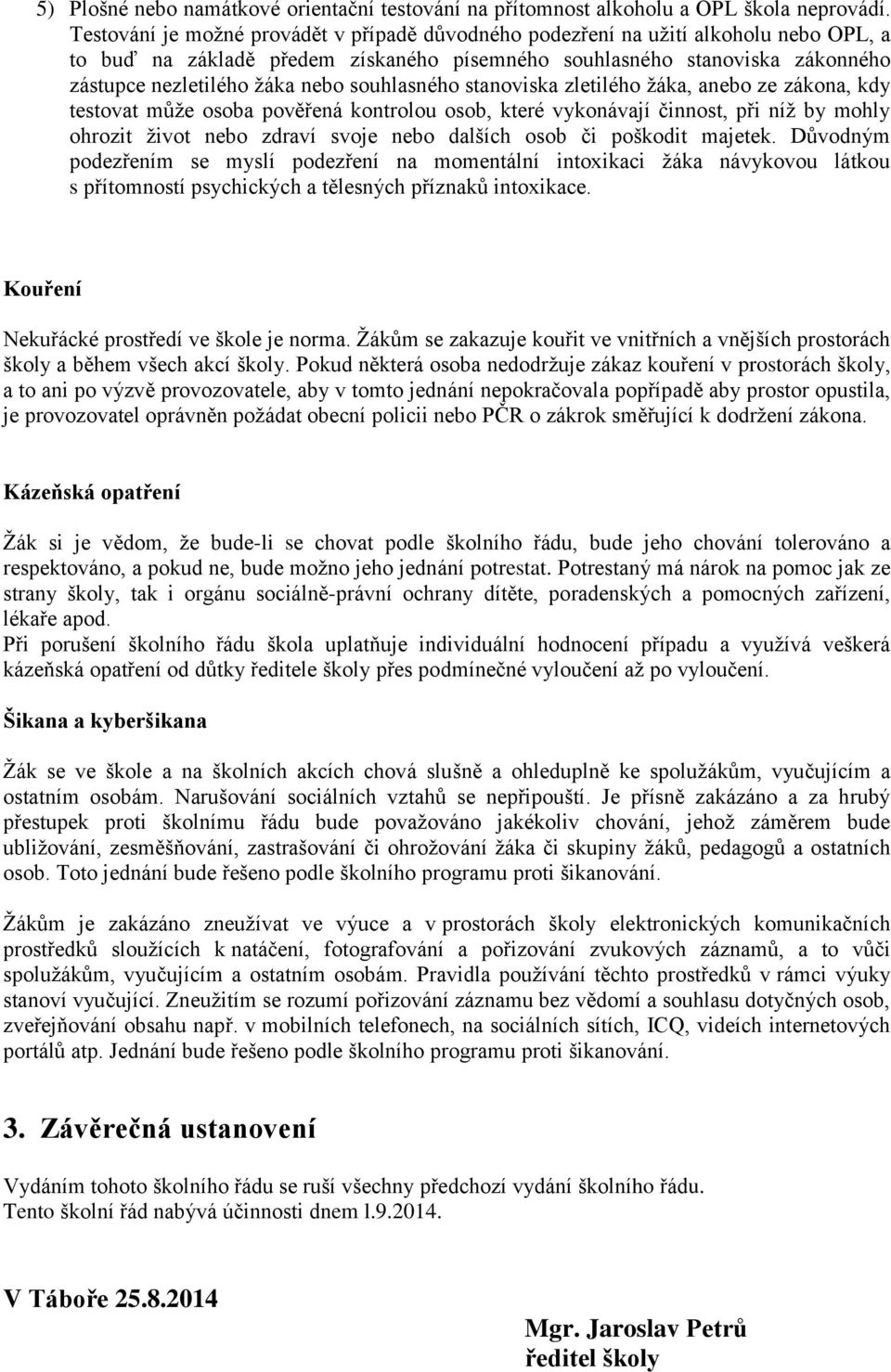 souhlasného stanoviska zletilého žáka, anebo ze zákona, kdy testovat může osoba pověřená kontrolou osob, které vykonávají činnost, při níž by mohly ohrozit život nebo zdraví svoje nebo dalších osob