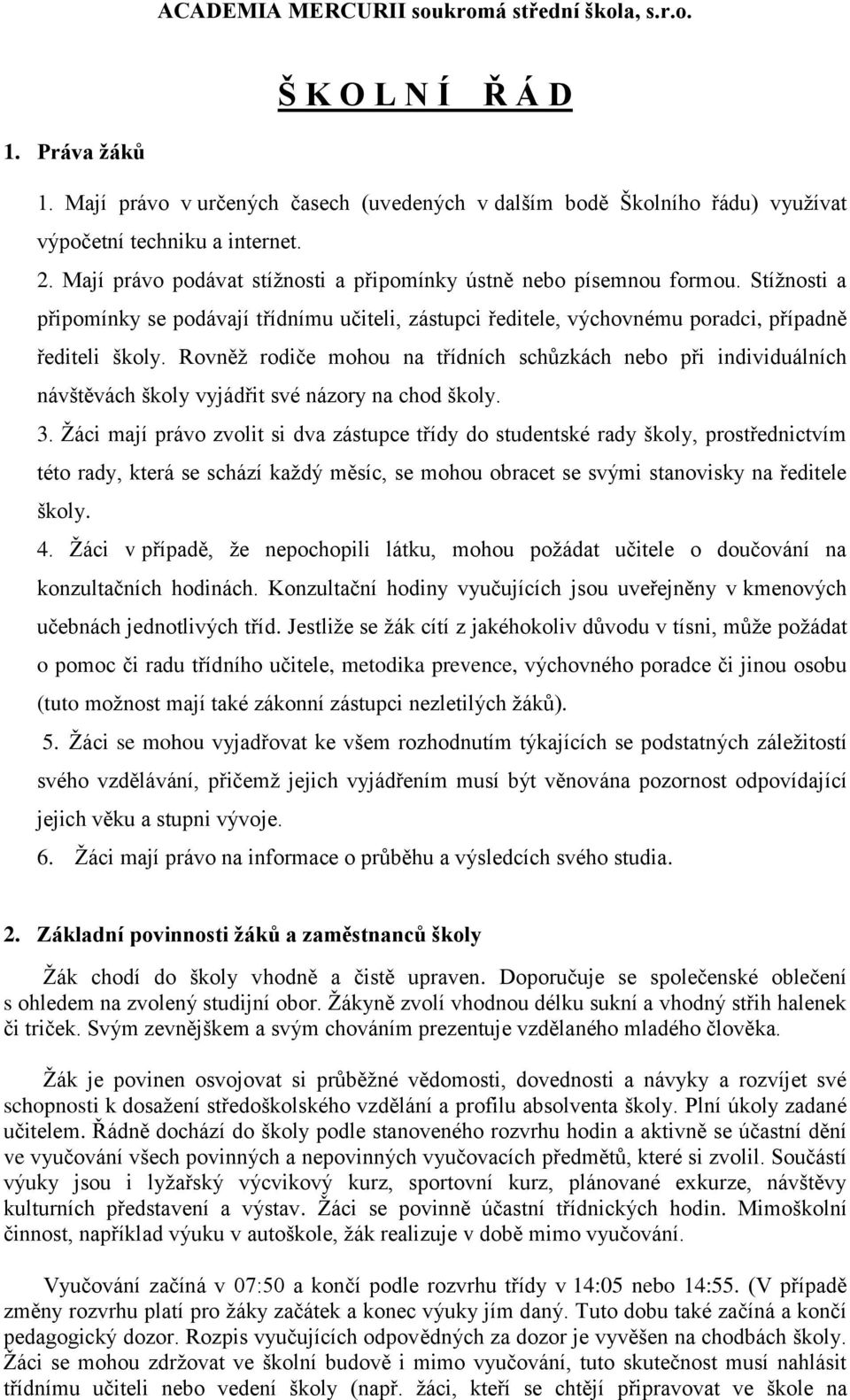 Rovněž rodiče mohou na třídních schůzkách nebo při individuálních návštěvách školy vyjádřit své názory na chod školy. 3.