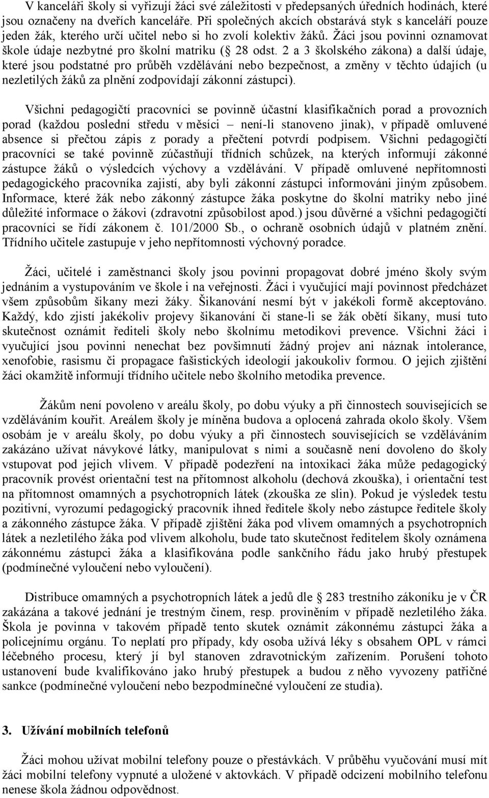 2 a 3 školského zákona) a další údaje, které jsou podstatné pro průběh vzdělávání nebo bezpečnost, a změny v těchto údajích (u nezletilých žáků za plnění zodpovídají zákonní zástupci).