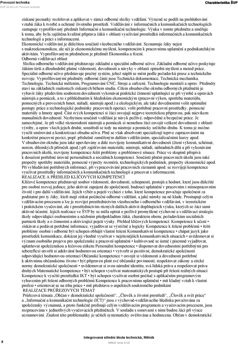 Výuka v tomto předmětu a směřuje k tomu, aby byla zajištěna kvalitní příprava žáků v oblasti využívání prostředků informačních a komunikačních technologií a práci s informacemi.