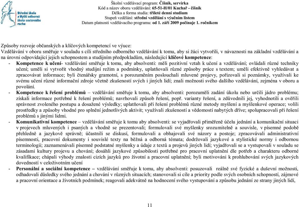 ročníkem Způsoby rozvoje občanských a klíčových kompetencí ve výuce: Vzdělávání v oboru směřuje v souladu s cíli středního odborného vzdělávání k tomu, aby si žáci vytvořili, v návaznosti na základní