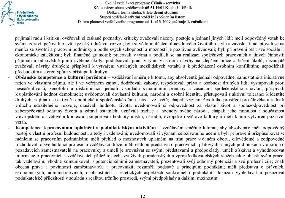 ročníkem přijímali radu i kritiku; ověřovali si získané poznatky, kriticky zvažovali názory, postoje a jednání jiných lidí; měli odpovědný vztah ke svému zdraví, pečovali o svůj fyzický i duševní