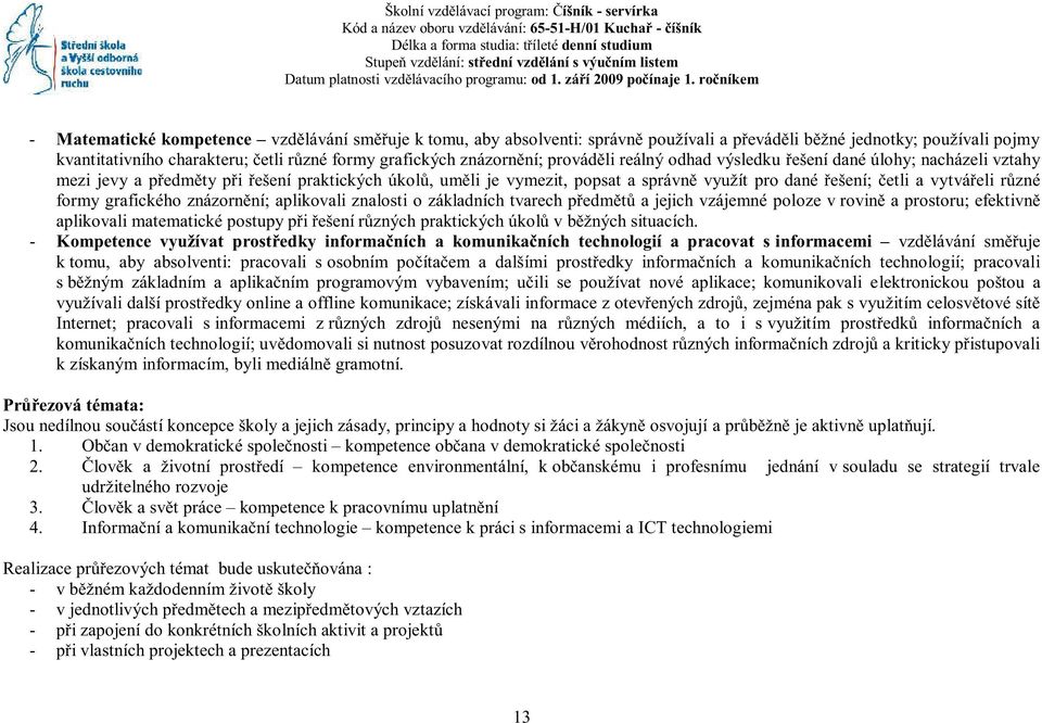 ročníkem - Matematické kompetence vzdělávání směřuje k tomu, aby absolventi: správně používali a převáděli běžné jednotky; používali pojmy kvantitativního charakteru; četli různé formy grafických