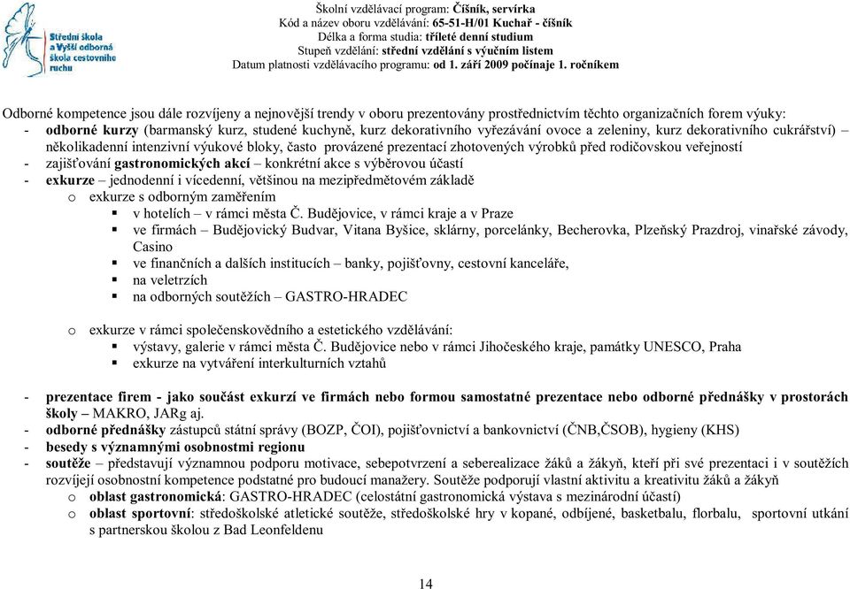 ročníkem Odborné kompetence jsou dále rozvíjeny a nejnovější trendy v oboru prezentovány prostřednictvím těchto organizačních forem výuky: - odborné kurzy (barmanský kurz, studené kuchyně, kurz