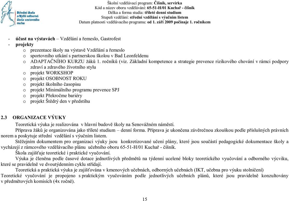 ročníkem - účast na výstavách Vzdělání a řemeslo, Gastrofest - projekty o prezentace školy na výstavě Vzdělání a řemeslo o sportovního utkání s partnerskou školou v Bad Leonfeldenu o ADAPTAČNÍHO