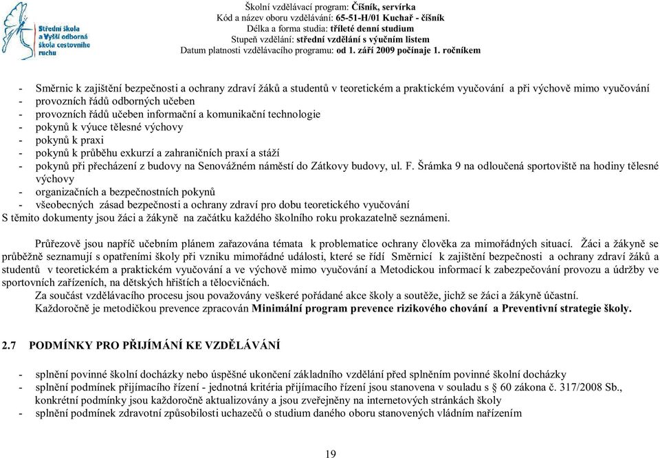 ročníkem - Směrnic k zajištění bezpečnosti a ochrany zdraví žáků a studentů v teoretickém a praktickém vyučování a při výchově mimo vyučování - provozních řádů odborných učeben - provozních řádů