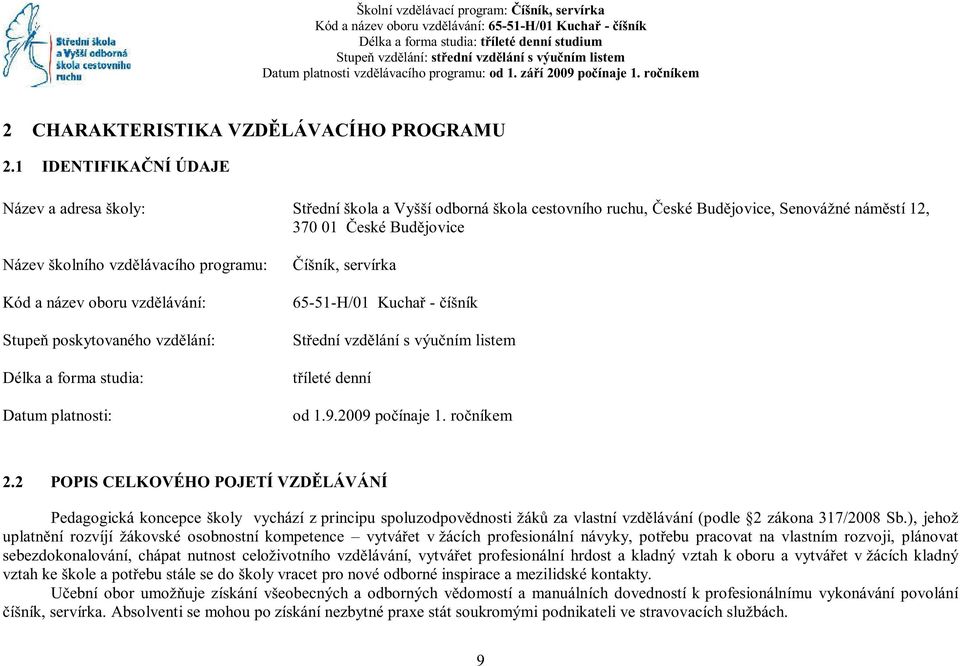 1 IDENTIFIKAČNÍ ÚDAJE Název a adresa školy: Střední škola a Vyšší odborná škola cestovního ruchu, České Budějovice, Senovážné náměstí 12, 370 01 České Budějovice Název školního vzdělávacího programu: