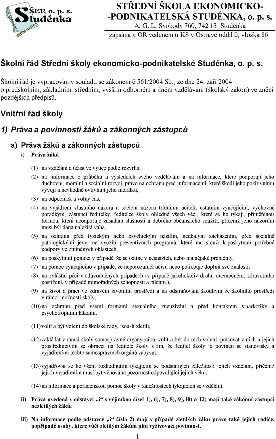 Vnitřní řád školy 1) Práva a povinnosti žáků a zákonných zástupců a) Práva žáků a zákonných zástupců i) Práva žáků (1) na vzdělání a účast ve výuce podle rozvrhu, (2) na informace o průběhu a