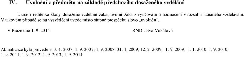 V takovém případě se na vysvědčení uvede místo stupně prospěchu slovo uvolněn. V Praze dne 1. 9. 2014 RNDr.