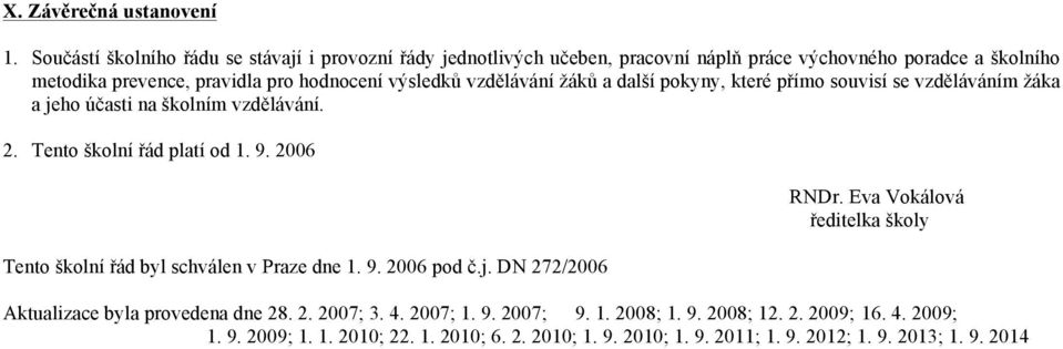 výsledků vzdělávání žáků a další pokyny, které přímo souvisí se vzděláváním žáka a jeho účasti na školním vzdělávání. 2. Tento školní řád platí od 1. 9.