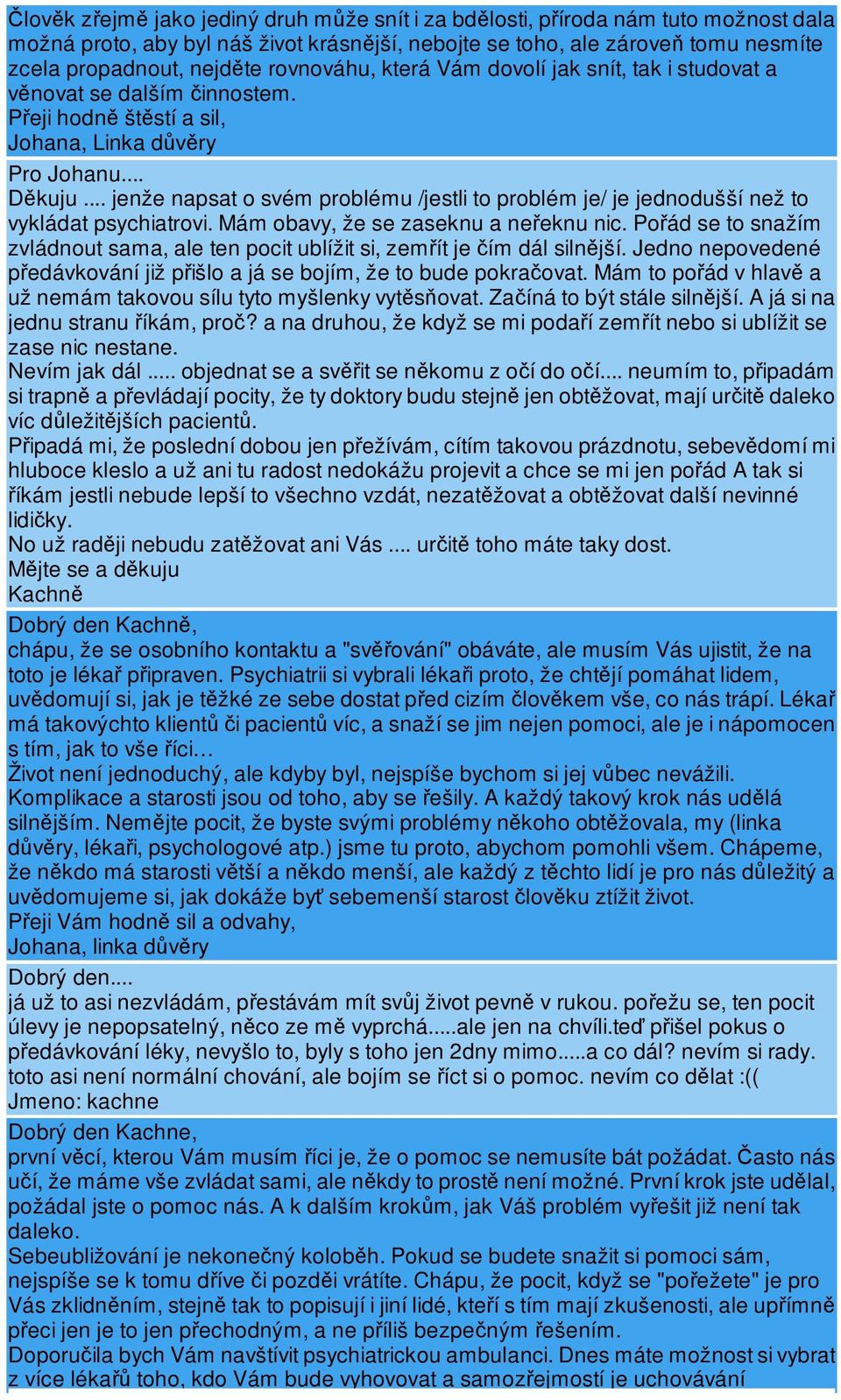 .. jenže napsat o svém problému /jestli to problém je/ je jednodušší než to vykládat psychiatrovi. Mám obavy, že se zaseknu a neeknu nic.