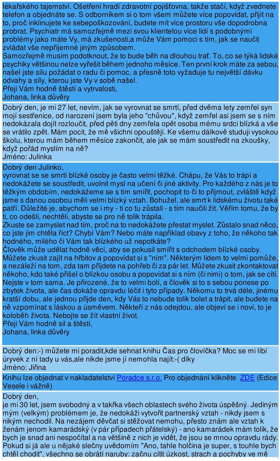 Psychiatr má samozejm mezi svou klientelou více lidí s podobnými problémy jako máte Vy, má zkušenosti,a mže Vám pomoci s tím, jak se nauit zvládat vše nepíjemné jiným zpsobem.