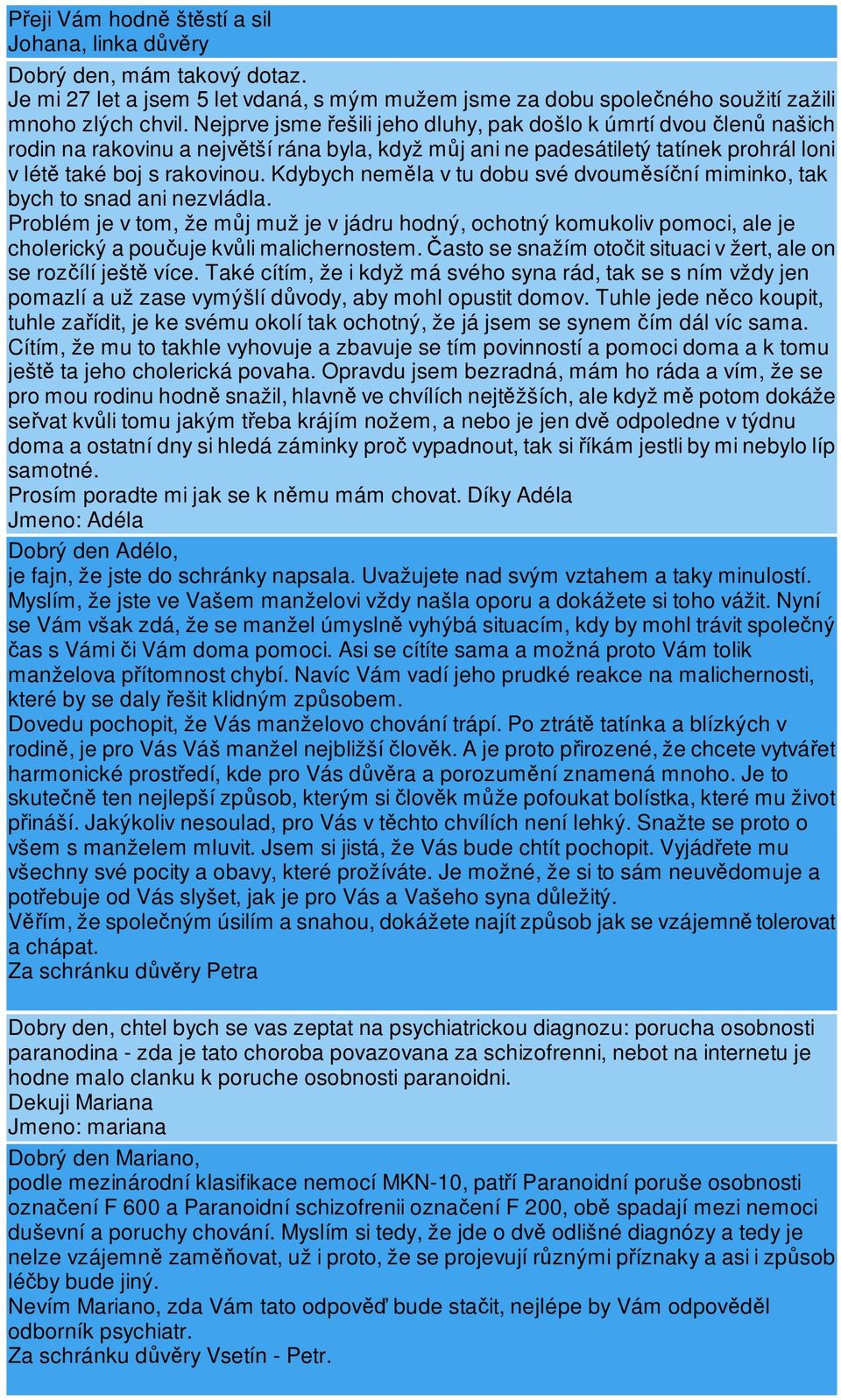 Kdybych nemla v tu dobu své dvoumsíní miminko, tak bych to snad ani nezvládla. Problém je v tom, že mj muž je v jádru hodný, ochotný komukoliv pomoci, ale je cholerický a pouuje kvli malichernostem.