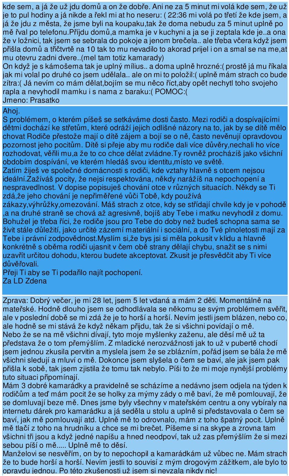 minut upln po m val po telefonu.píjdu dom,a mamka je v kuchyni a ja se ji zeptala kde je..a ona že v ložnici, tak jsem se sebrala do pokoje a jenom breela.