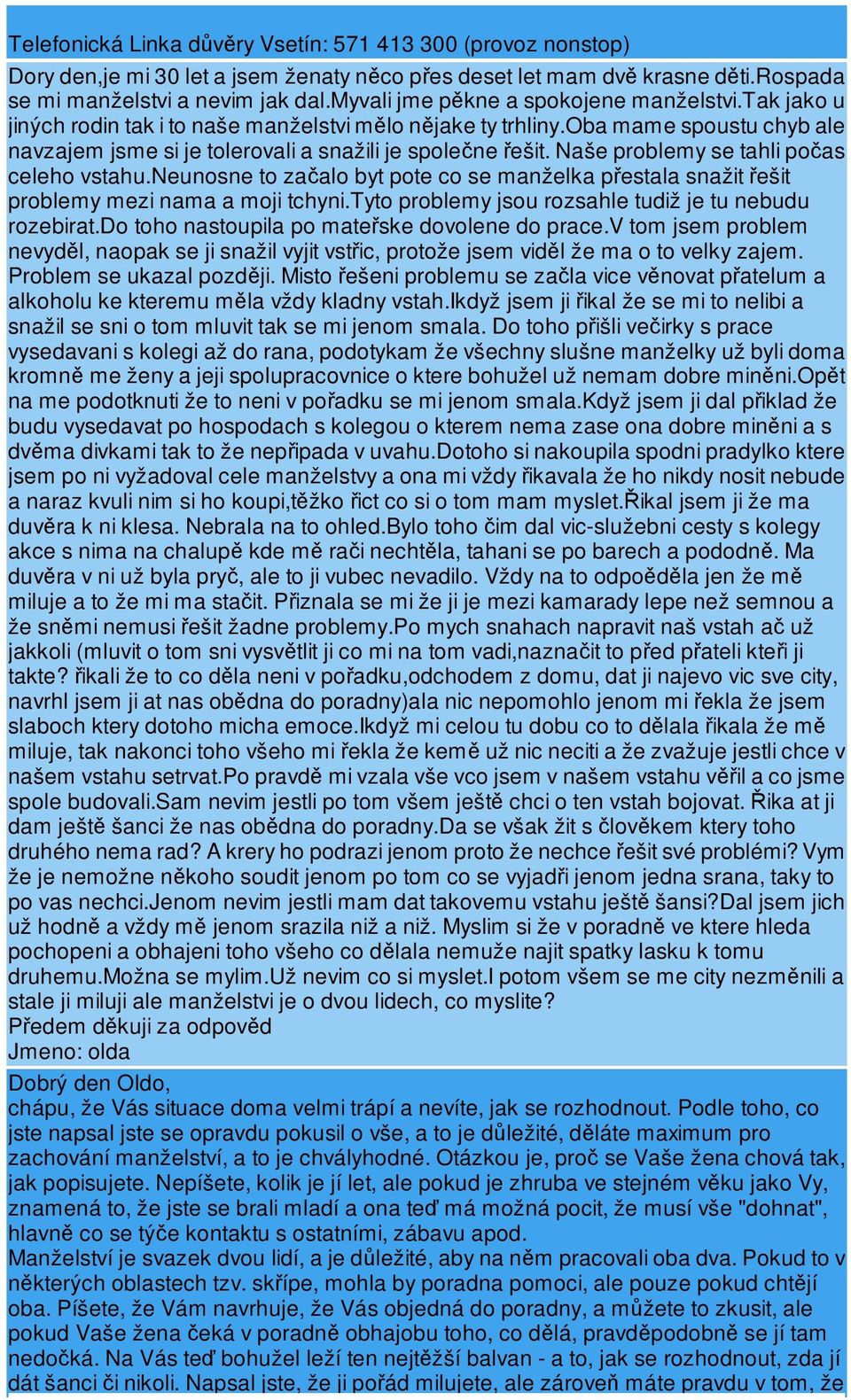 Naše problemy se tahli poas celeho vstahu.neunosne to zaalo byt pote co se manželka pestala snažit ešit problemy mezi nama a moji tchyni.tyto problemy jsou rozsahle tudiž je tu nebudu rozebirat.