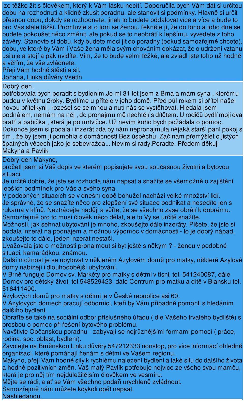 Promluvte si o tom se ženou, eknte jí, že do toho a toho dne se budete pokoušet nco zmnit, ale pokud se to neobrátí k lepšímu, vyvedete z toho závry.