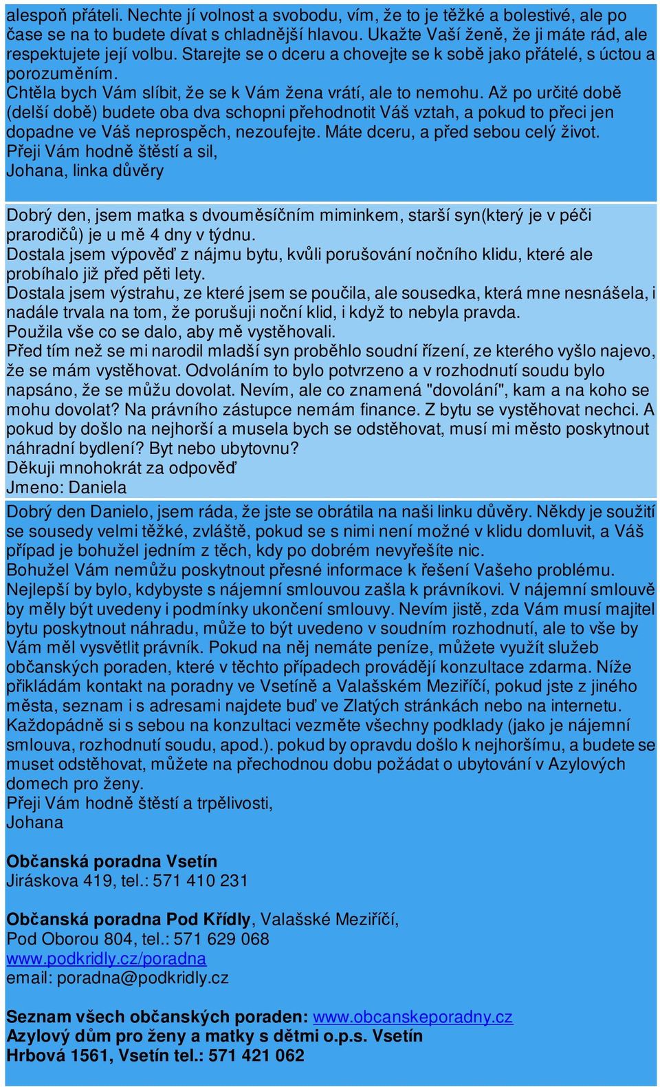 Až po urité dob (delší dob) budete oba dva schopni pehodnotit Váš vztah, a pokud to peci jen dopadne ve Váš neprospch, nezoufejte. Máte dceru, a ped sebou celý život.