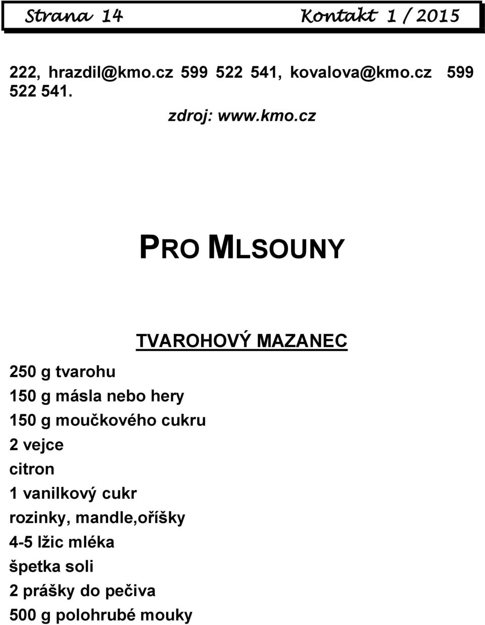 cz PRO MLSOUNY 250 g tvarohu 150 g másla nebo hery 150 g moučkového cukru 2