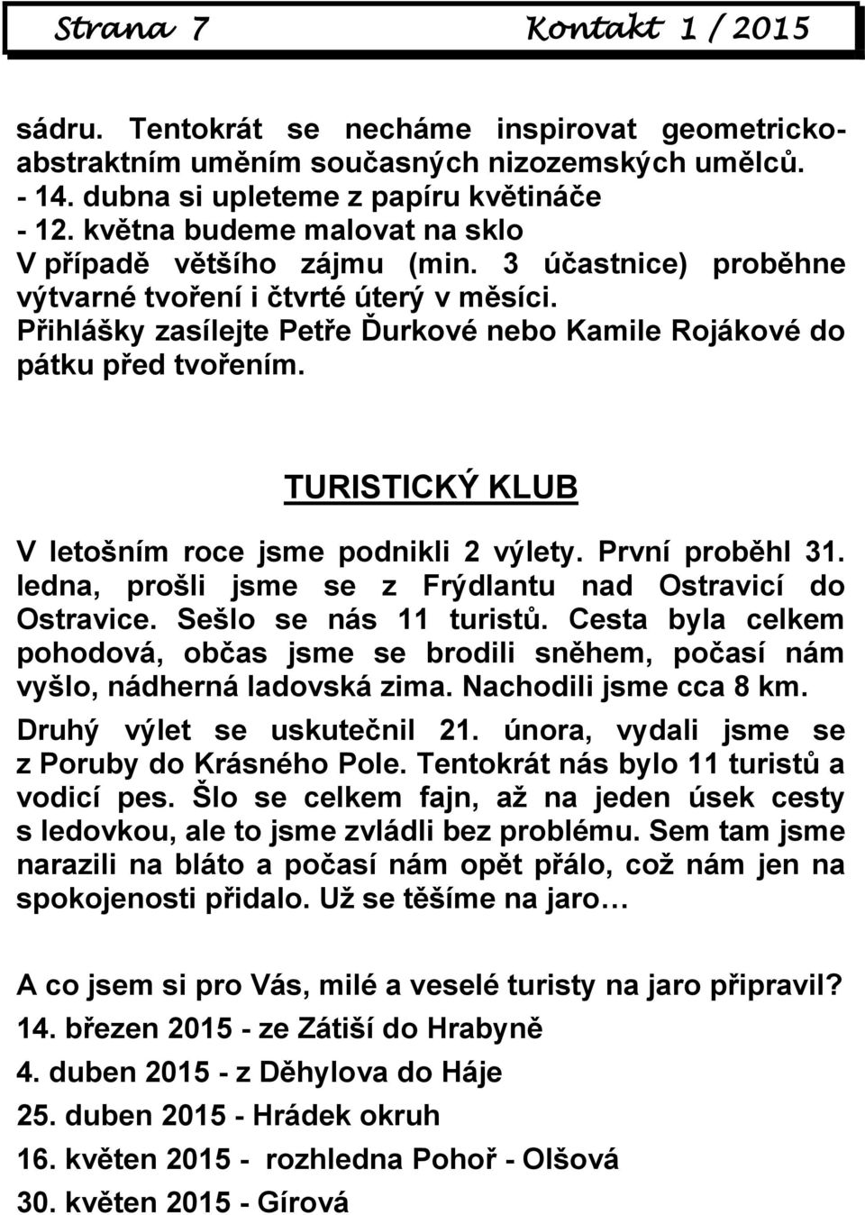 Přihlášky zasílejte Petře Ďurkové nebo Kamile Rojákové do pátku před tvořením. TURISTICKÝ KLUB V letošním roce jsme podnikli 2 výlety. První proběhl 31.