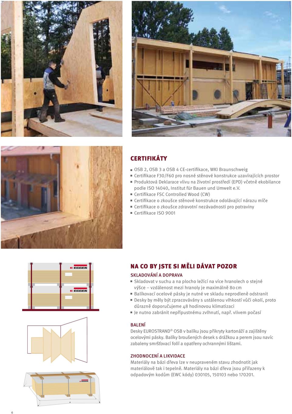 Certifikace FSC Controlled Wood (CW) Certifikace o zkoušce stěnové konstrukce odolávající nárazu míče Certifikace o zkoušce zdravotní nezávadnosti pro potraviny Certifikace ISO 9001 NA CO BY JSTE SI