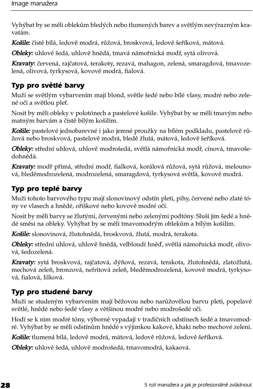 Kravaty: červená, rajčatová, terakoty, rezavá, mahagon, zelená, smaragdová, tmavozelená, olivová, tyrkysová, kovově modrá, fialová.