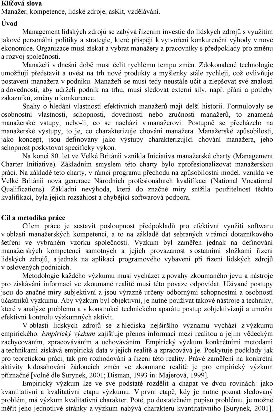 Organizace musí získat a vybrat manažery a pracovníky s předpoklady pro změnu a rozvoj společnosti. Manažeři v dnešní době musí čelit rychlému tempu změn.