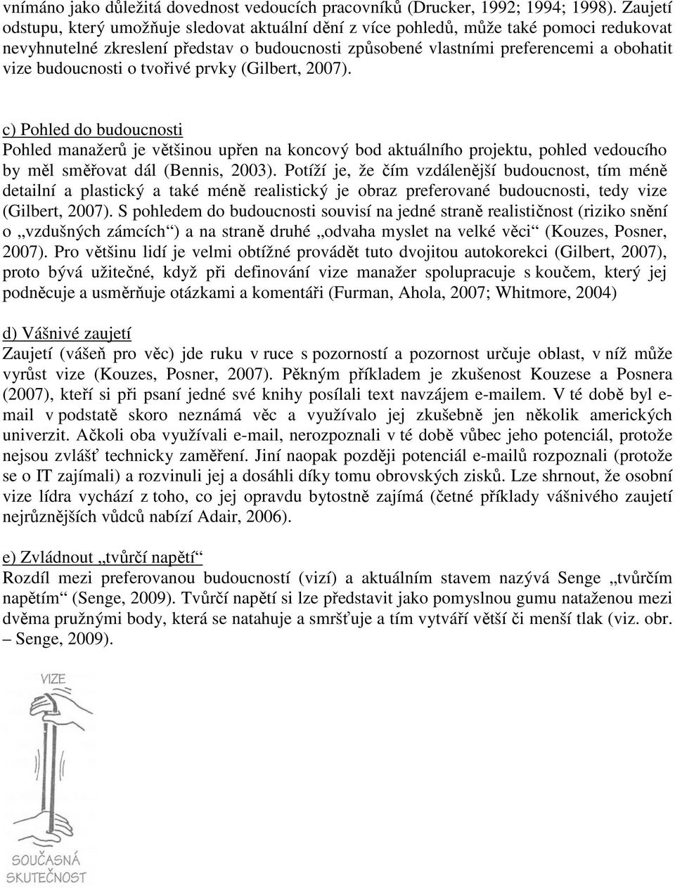 budoucnosti o tvořivé prvky (Gilbert, 2007). c) Pohled do budoucnosti Pohled manažerů je většinou upřen na koncový bod aktuálního projektu, pohled vedoucího by měl směřovat dál (Bennis, 2003).