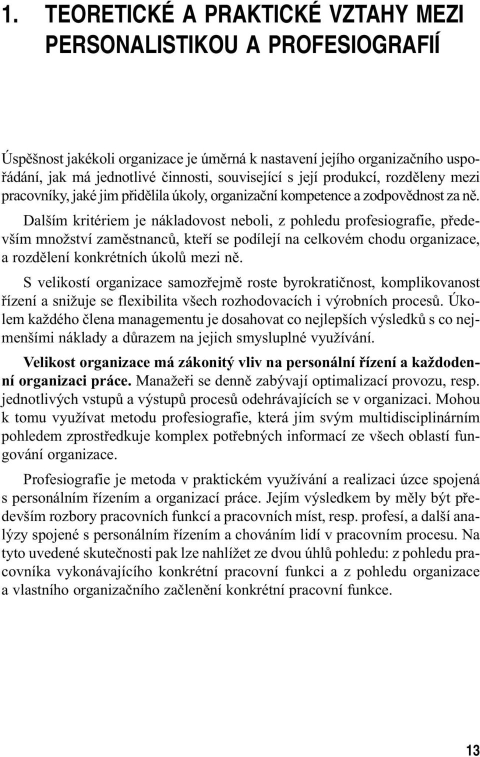 Dalším kritériem je nákladovost neboli, z pohledu profesiografie, především množství zaměstnanců, kteří se podílejí na celkovém chodu organizace, a rozdělení konkrétních úkolů mezi ně.