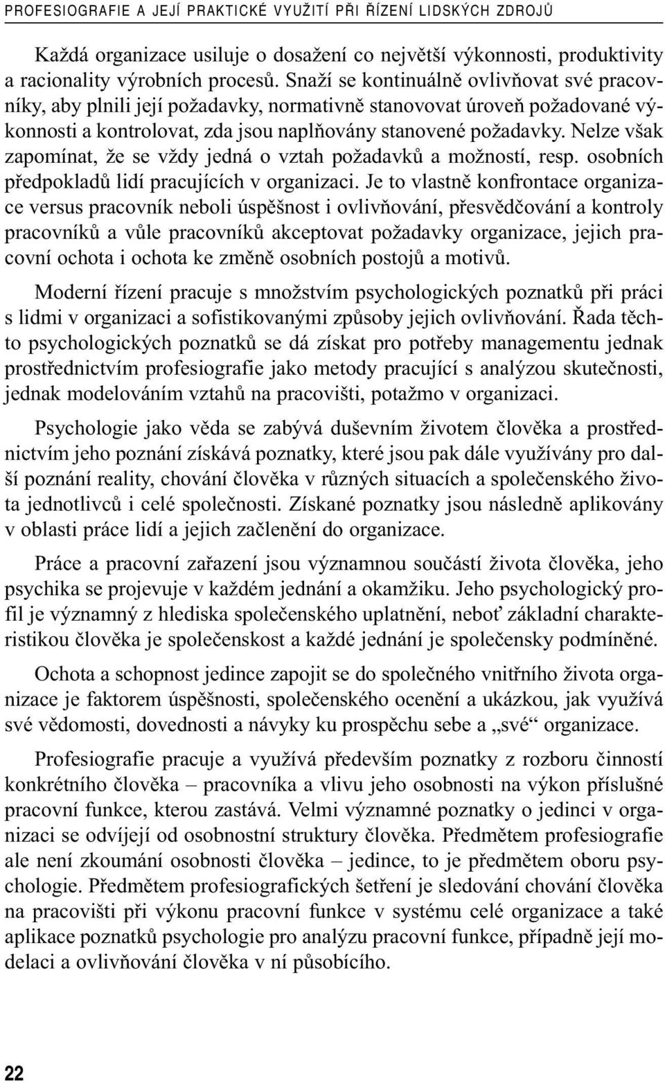 Nelze však zapomínat, že se vždy jedná o vztah požadavků a možností, resp. osobních předpokladů lidí pracujících v organizaci.