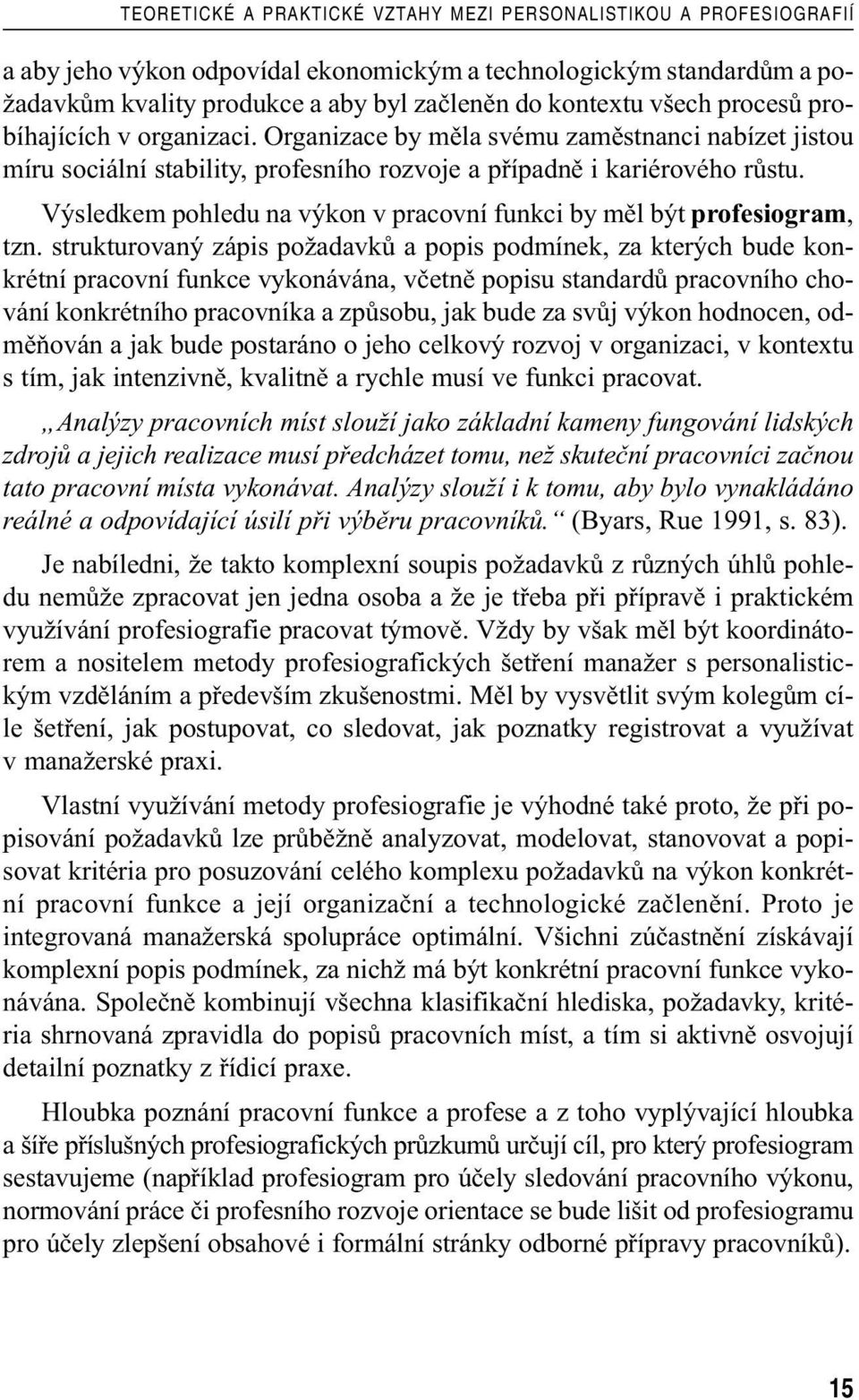 Výsledkem pohledu na výkon v pracovní funkci by měl být profesiogram, tzn.