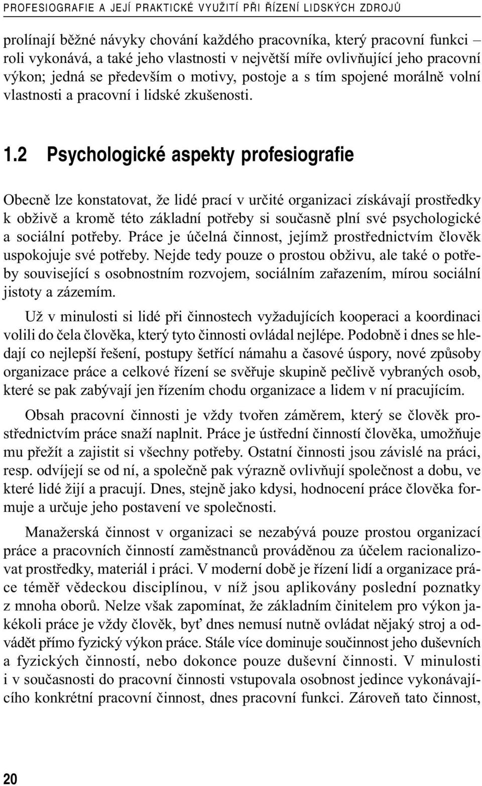 2 Psychologické aspekty profesiografie Obecně lze konstatovat, že lidé prací v určité organizaci získávají prostředky k obživě a kromě této základní potřeby si současně plní své psychologické a