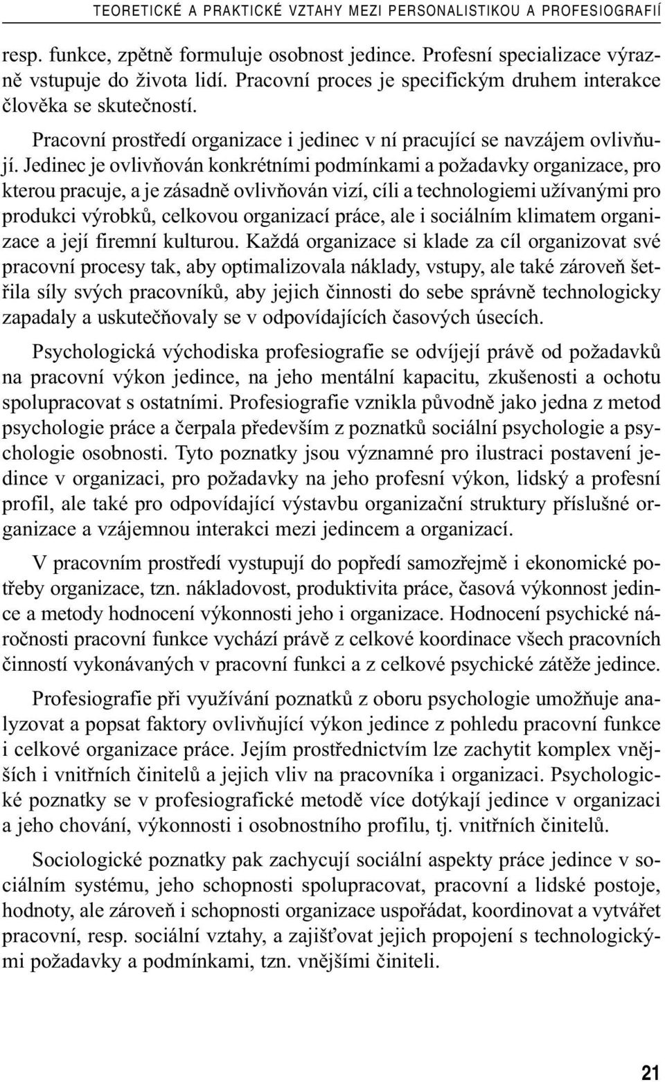 Jedinec je ovlivňován konkrétními podmínkami a požadavky organizace, pro kterou pracuje, a je zásadně ovlivňován vizí, cíli a technologiemi užívanými pro produkci výrobků, celkovou organizací práce,