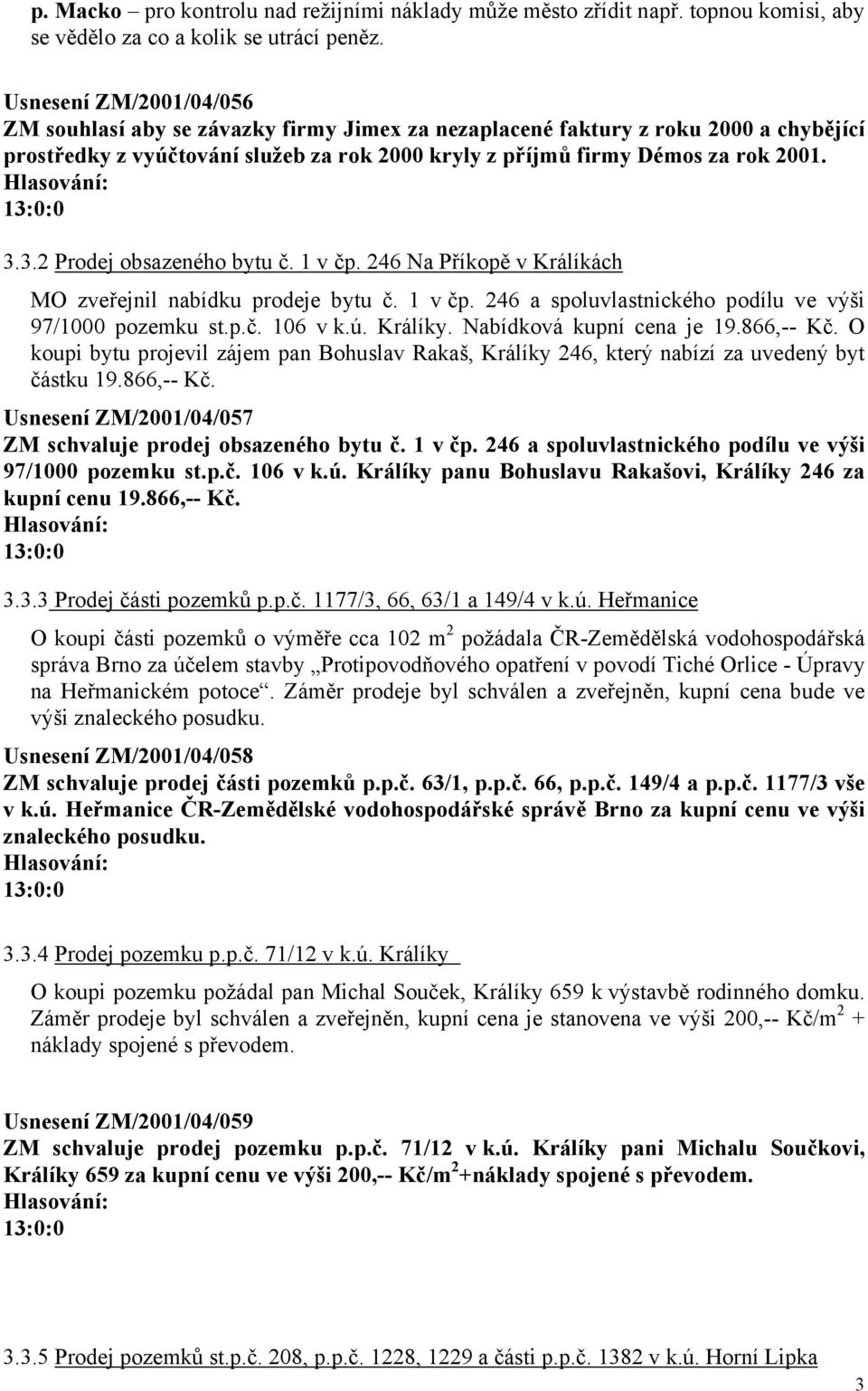 3.2 Prodej obsazeného bytu č. 1 v čp. 246 Na Příkopě v Králíkách MO zveřejnil nabídku prodeje bytu č. 1 v čp. 246 a spoluvlastnického podílu ve výši 97/1000 pozemku st.p.č. 106 v k.ú. Králíky.