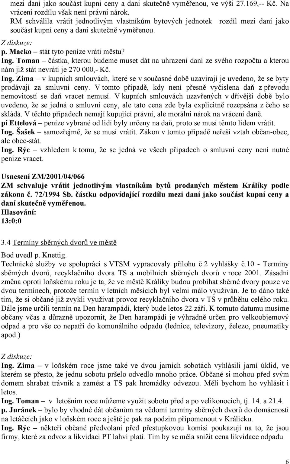 Toman částka, kterou budeme muset dát na uhrazení daní ze svého rozpočtu a kterou nám již stát nevrátí je 270 000,- Kč. Ing.