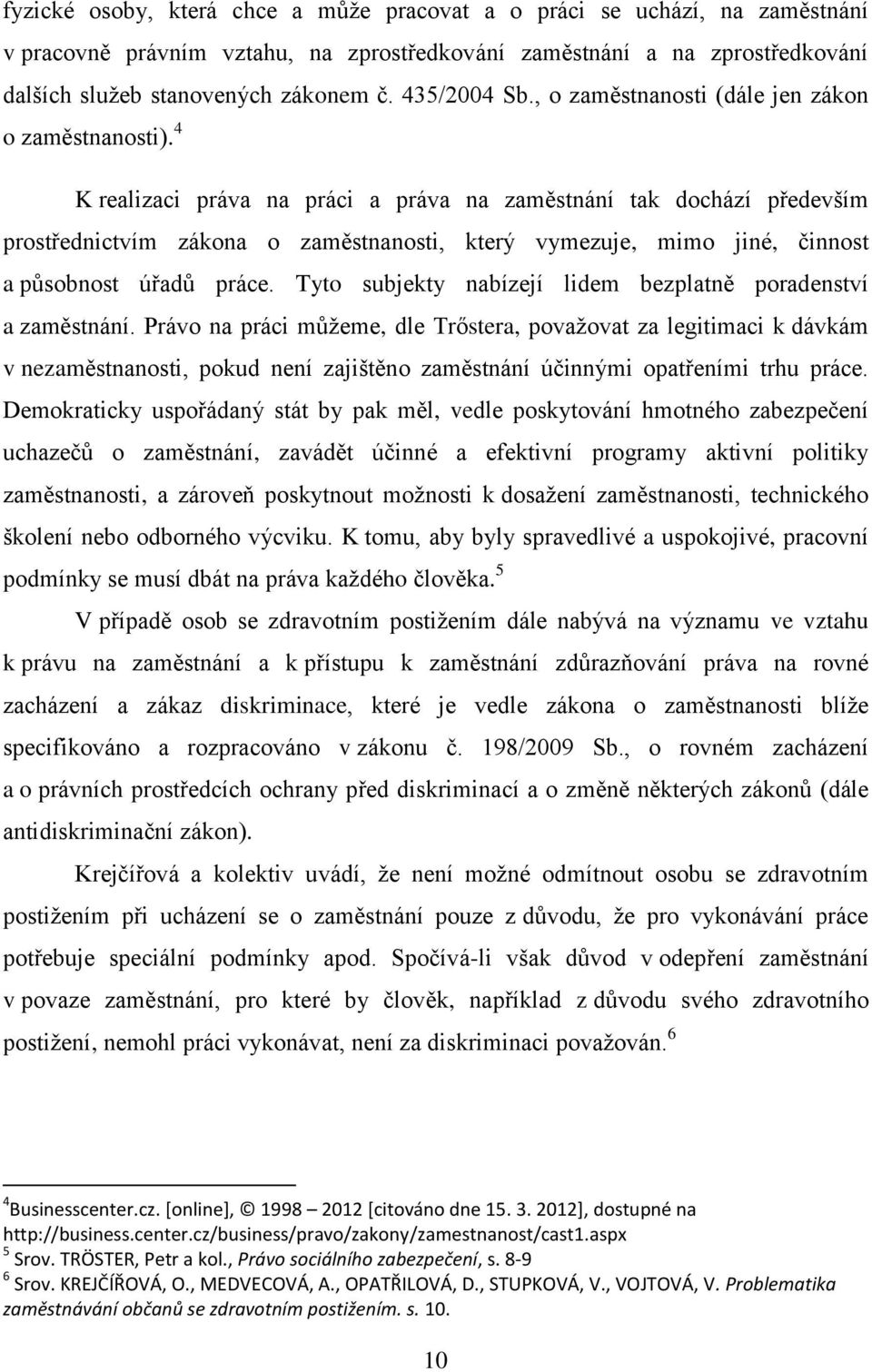 4 K realizaci práva na práci a práva na zaměstnání tak dochází především prostřednictvím zákona o zaměstnanosti, který vymezuje, mimo jiné, činnost a působnost úřadů práce.