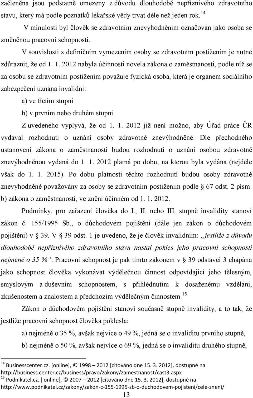 V souvislosti s definičním vymezením osoby se zdravotním postižením je nutné zdůraznit, že od 1.