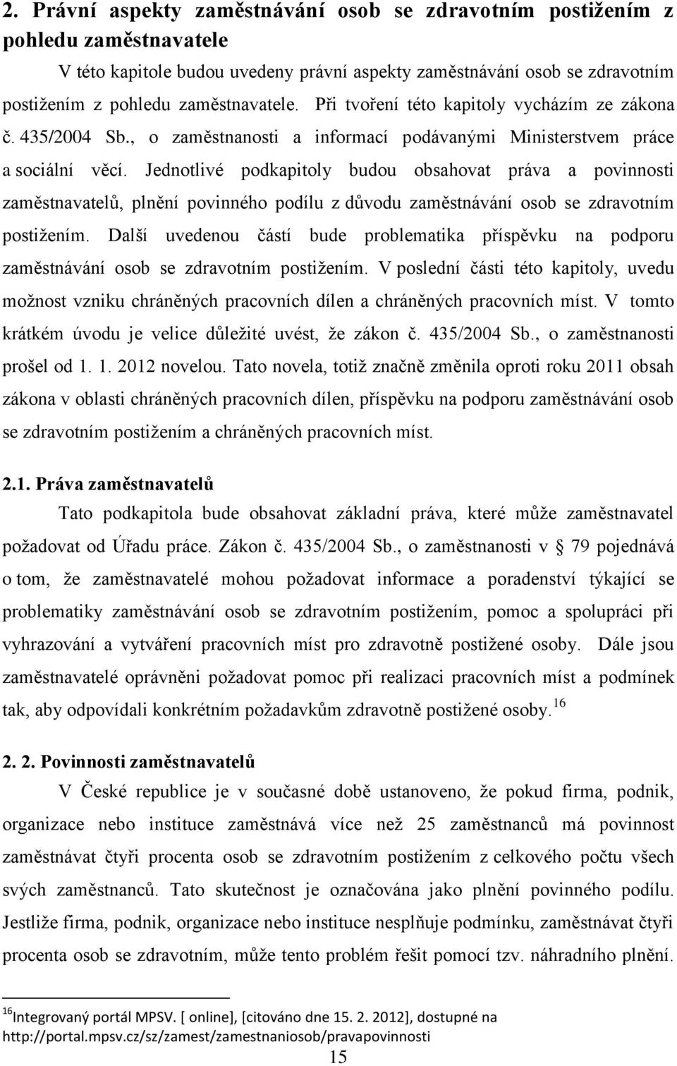 Jednotlivé podkapitoly budou obsahovat práva a povinnosti zaměstnavatelů, plnění povinného podílu z důvodu zaměstnávání osob se zdravotním postižením.