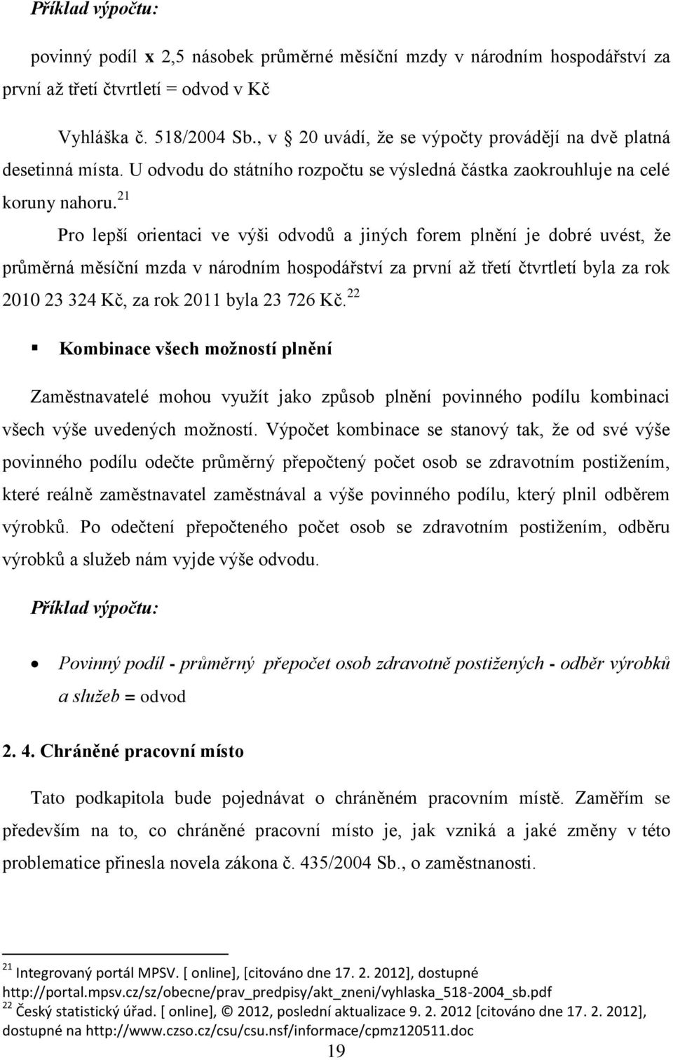 21 Pro lepší orientaci ve výši odvodů a jiných forem plnění je dobré uvést, že průměrná měsíční mzda v národním hospodářství za první až třetí čtvrtletí byla za rok 2010 23 324 Kč, za rok 2011 byla