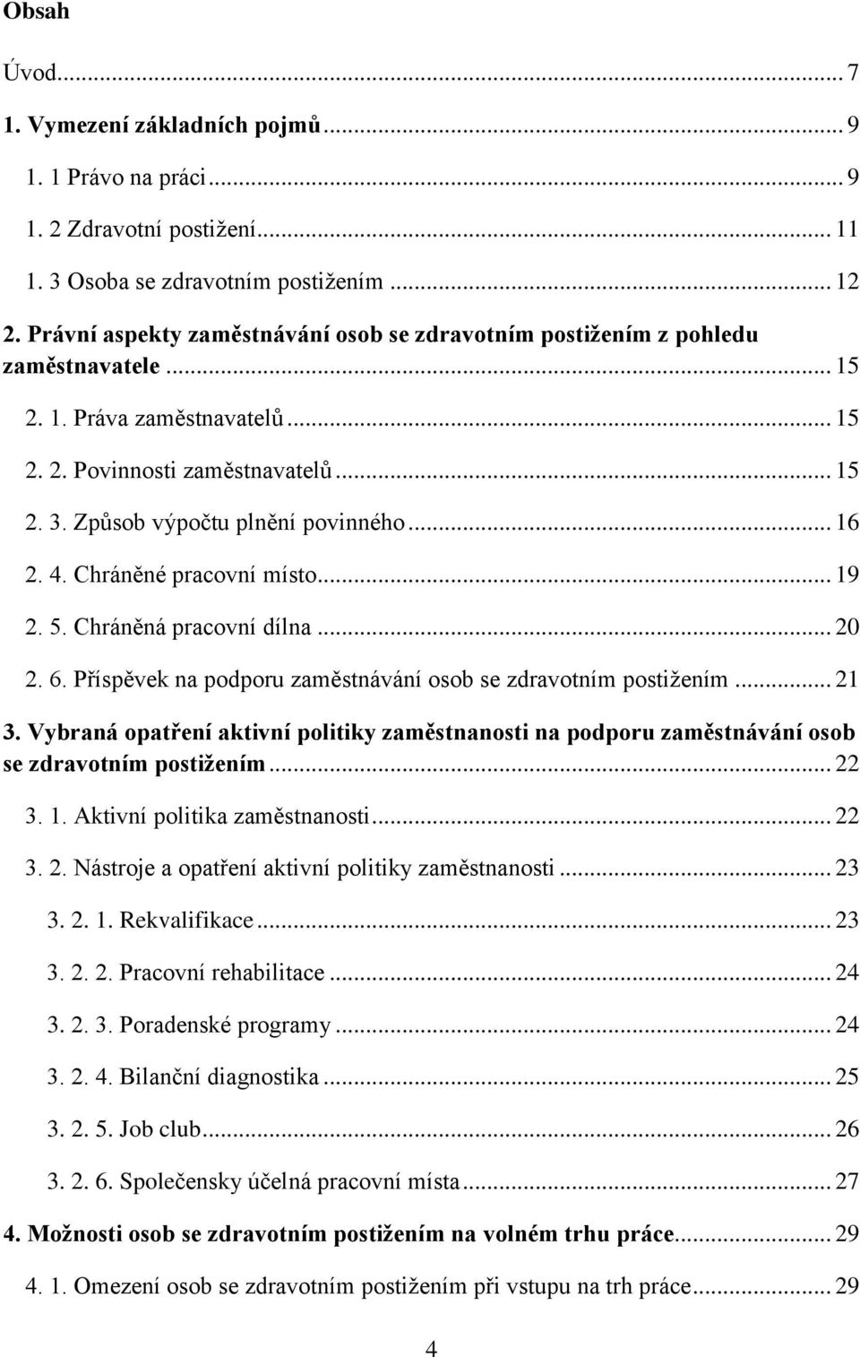 .. 16 2. 4. Chráněné pracovní místo... 19 2. 5. Chráněná pracovní dílna... 20 2. 6. Příspěvek na podporu zaměstnávání osob se zdravotním postižením... 21 3.