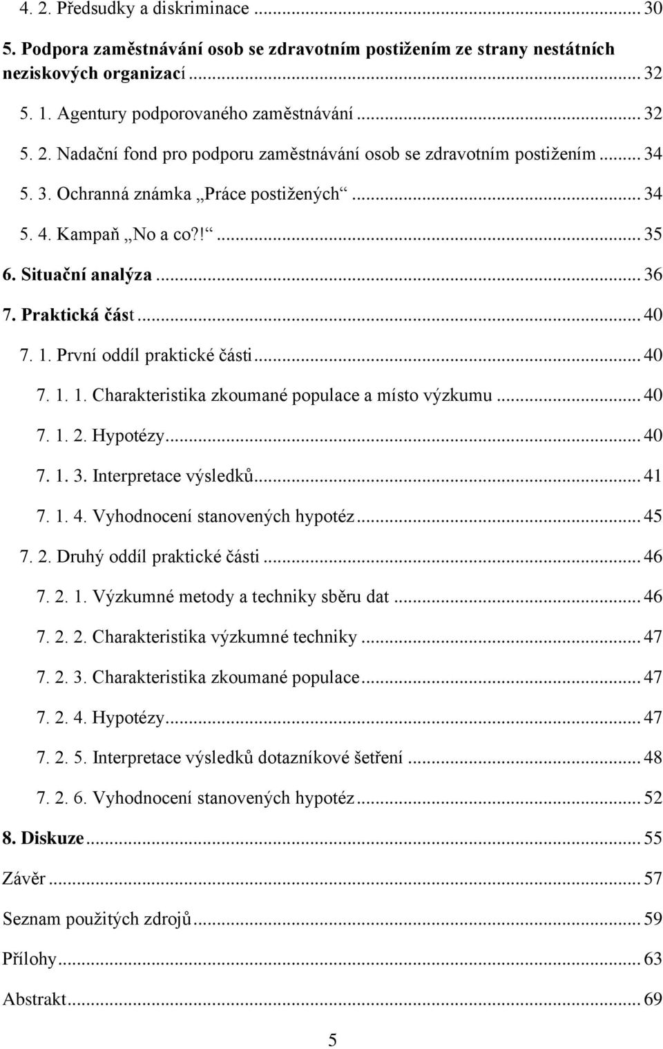 .. 40 7. 1. 2. Hypotézy... 40 7. 1. 3. Interpretace výsledků... 41 7. 1. 4. Vyhodnocení stanovených hypotéz... 45 7. 2. Druhý oddíl praktické části... 46 7. 2. 1. Výzkumné metody a techniky sběru dat.