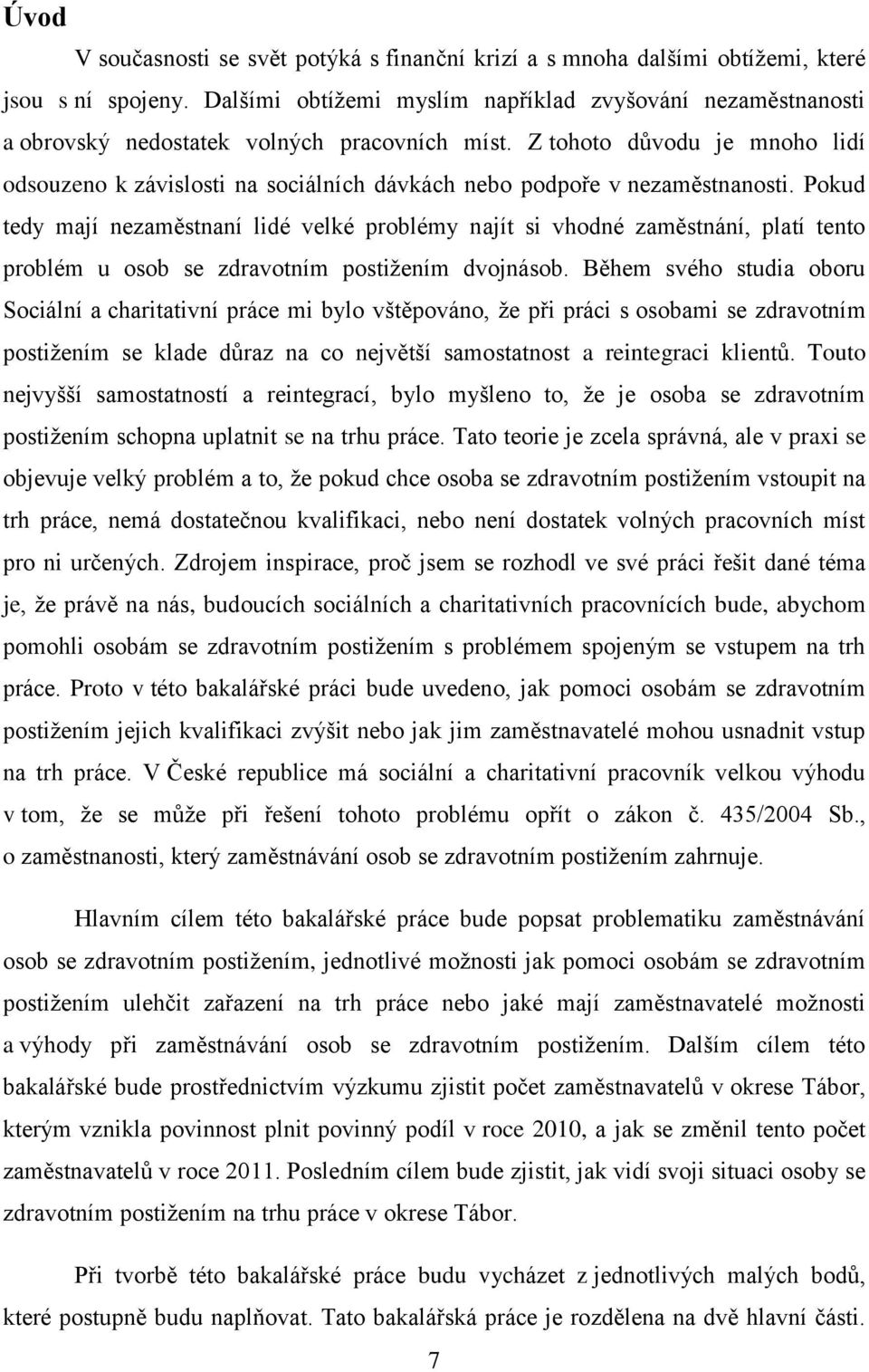 Z tohoto důvodu je mnoho lidí odsouzeno k závislosti na sociálních dávkách nebo podpoře v nezaměstnanosti.