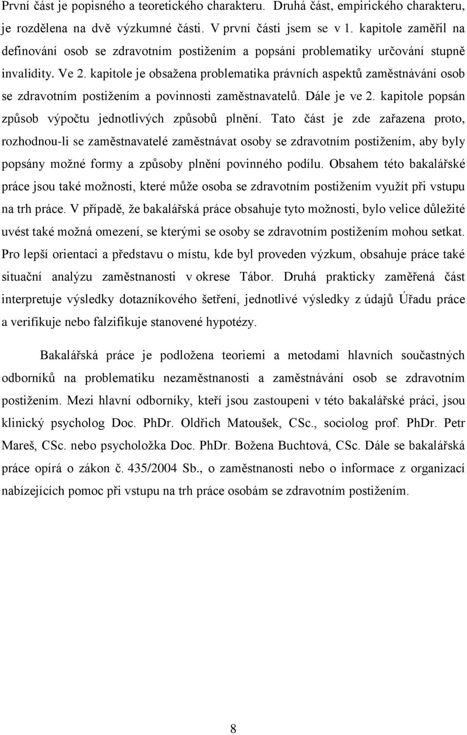 kapitole je obsažena problematika právních aspektů zaměstnávání osob se zdravotním postižením a povinnosti zaměstnavatelů. Dále je ve 2. kapitole popsán způsob výpočtu jednotlivých způsobů plnění.