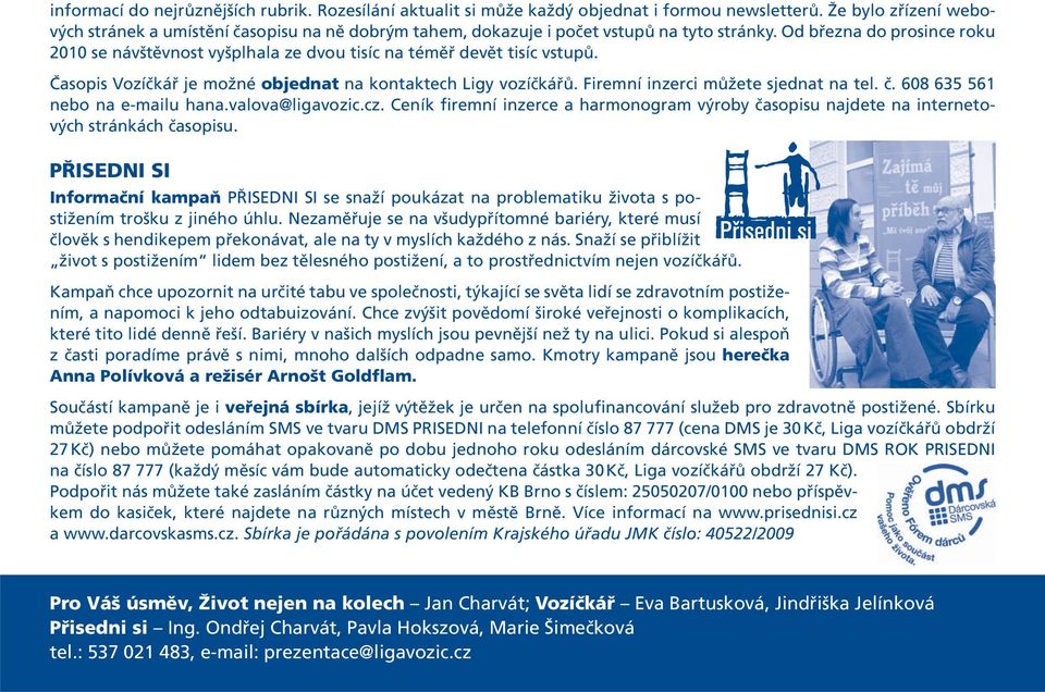 Od března do prosince roku 2010 se návštěvnost vyšplhala ze dvou tisíc na téměř devět tisíc vstupů. Časopis Vozíčkář je možné objednat na kontaktech Ligy vozíčkářů.