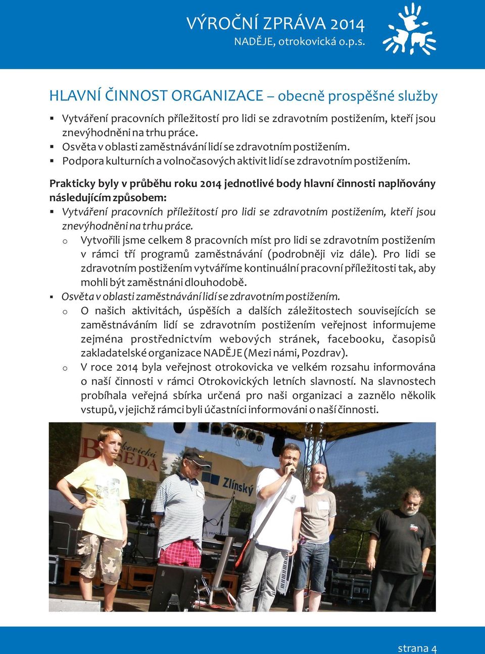 Prakticky byly v prùbìhu roku 2014 jednotlivé body hlavní èinnosti naplòovány následujícím zpùsobem: Vytváøení pracovních pøíležitostí pro lidi se zdravotním postižením, kteøí jsou znevýhodnìni na