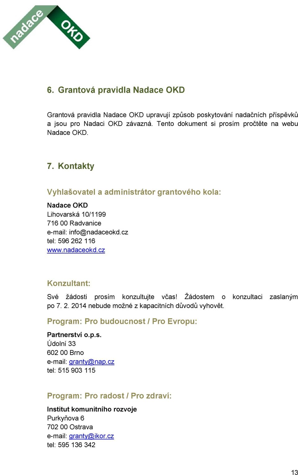 cz tel: 596 262 116 www.nadaceokd.cz Konzultant: Své žádosti prosím konzultujte včas! Žádostem o konzultaci zaslaným po 7. 2. 2014 nebude možné z kapacitních důvodů vyhovět.